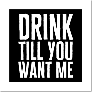Drink Till You Want Me Posters and Art